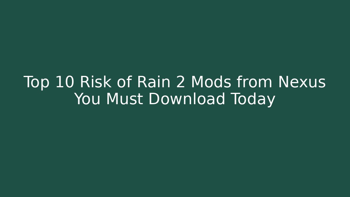 Top 10 Risk of Rain 2 Mods from Nexus You Must Download Today