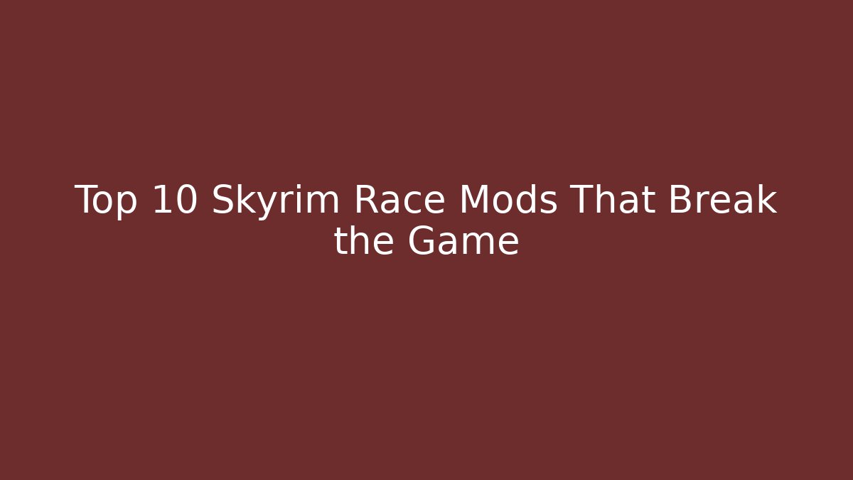Top 10 Skyrim Race Mods That Break the Game