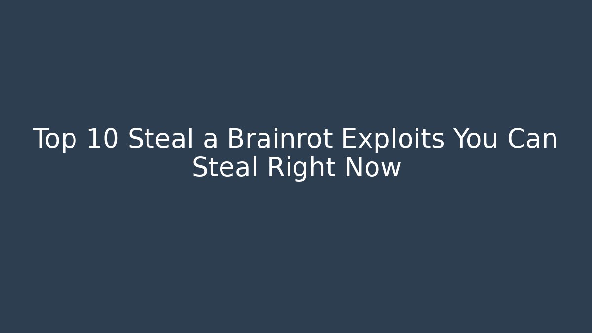 Top 10 Steal a Brainrot Exploits You Can Steal Right Now