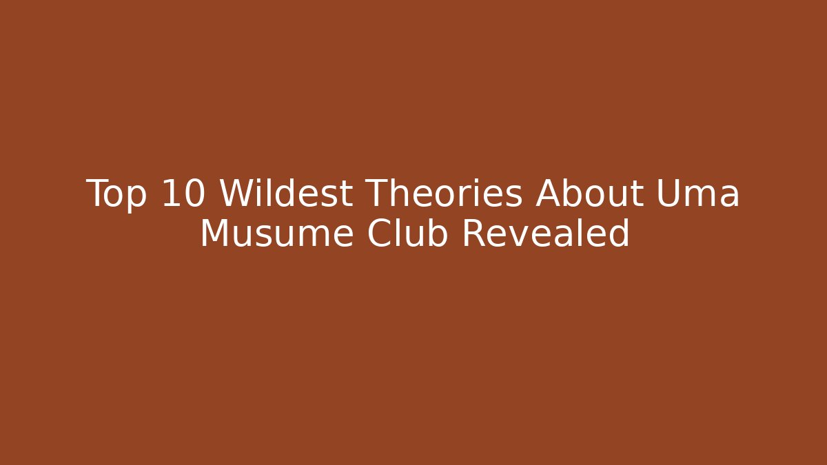 Top 10 Wildest Theories About Uma Musume Club Revealed