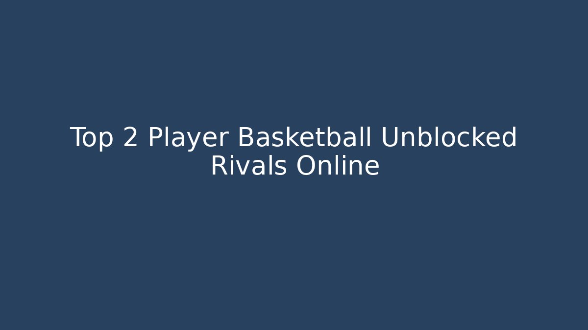 Top 2 Player Basketball Unblocked Rivals Online