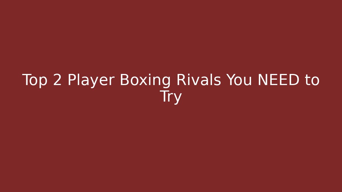 Top 2 Player Boxing Rivals You NEED to Try