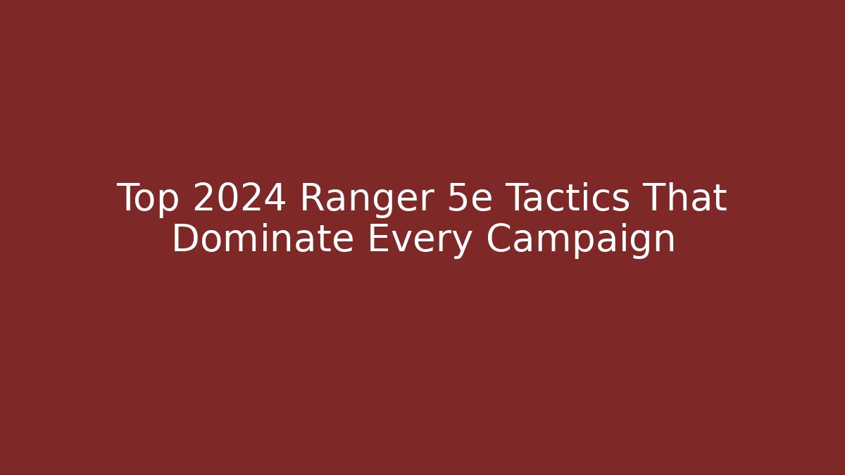 Top 2024 Ranger 5e Tactics That Dominate Every Campaign