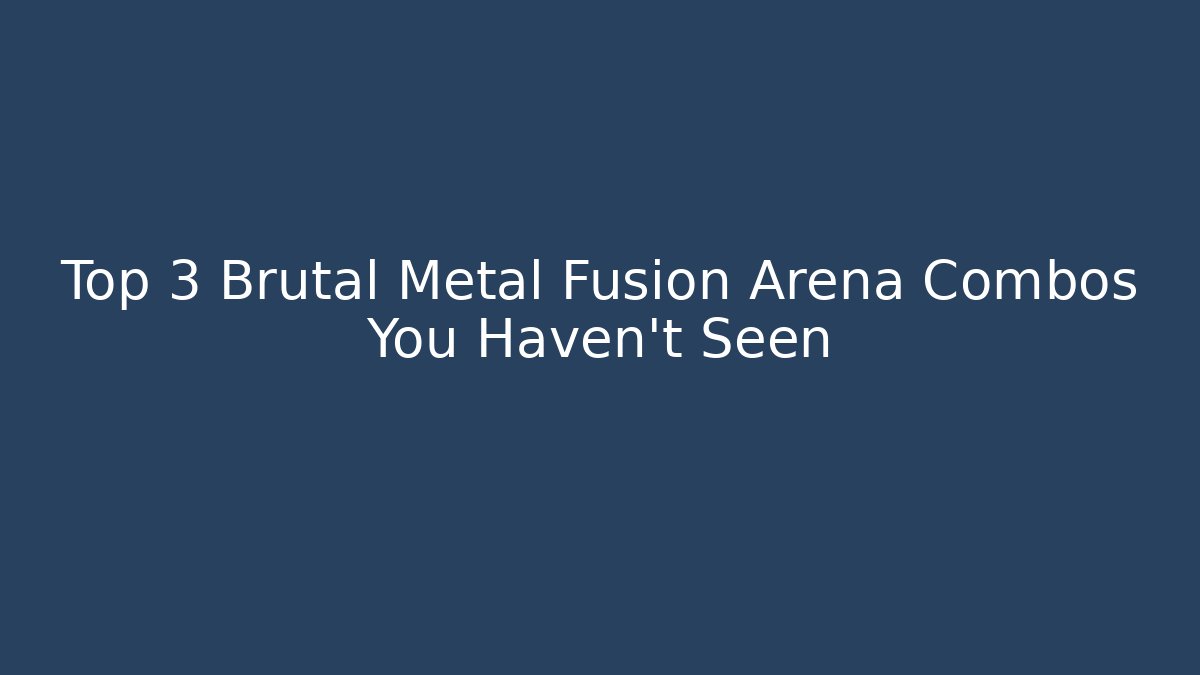 Top 3 Brutal Metal Fusion Arena Combos You Haven't Seen