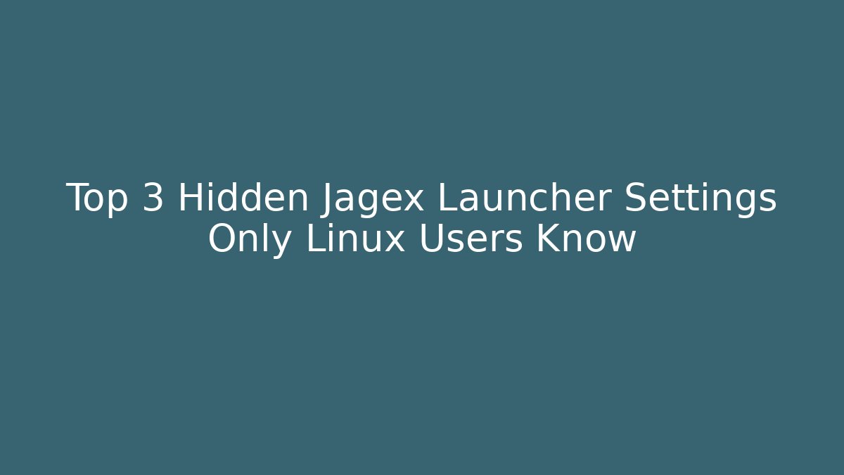 Top 3 Hidden Jagex Launcher Settings Only Linux Users Know