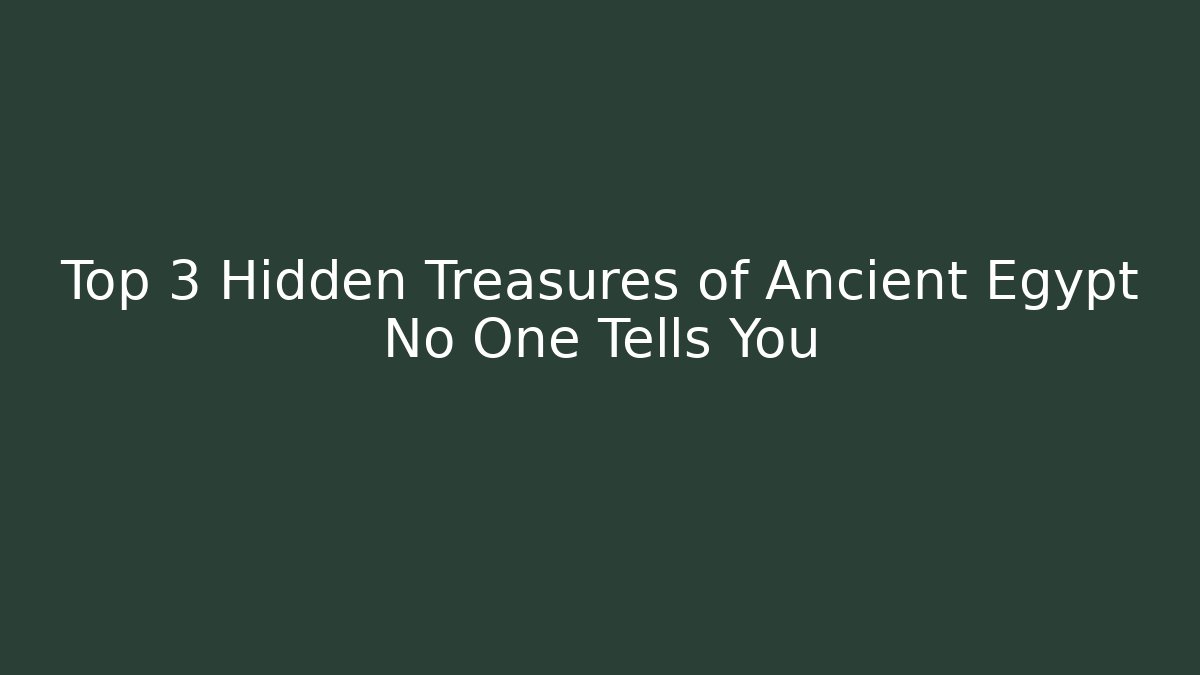 Top 3 Hidden Treasures of Ancient Egypt No One Tells You