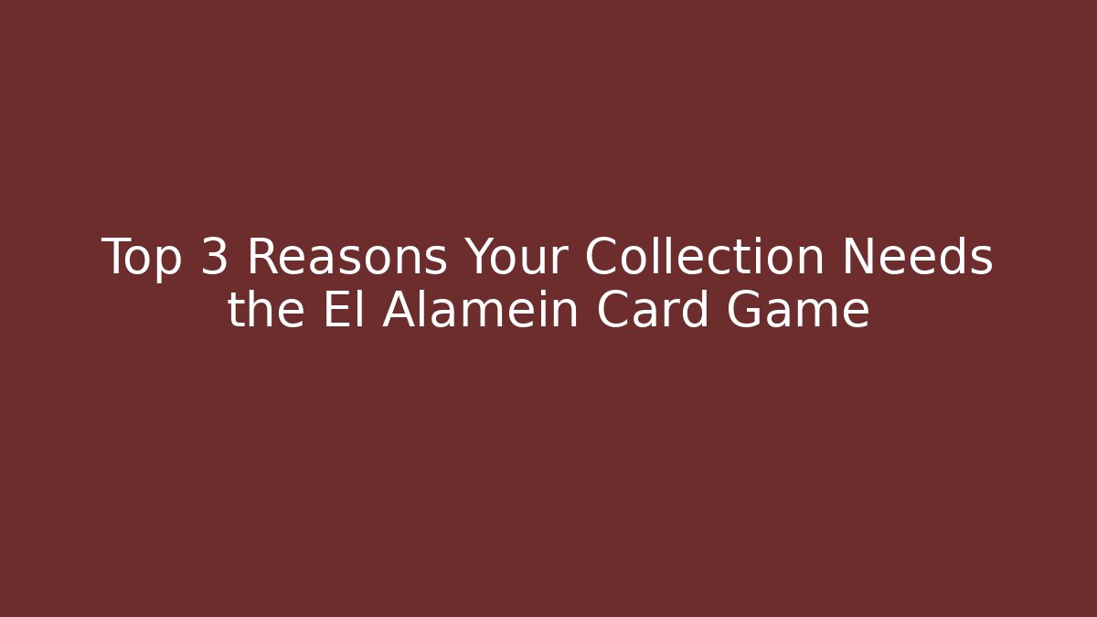 Top 3 Reasons Your Collection Needs the El Alamein Card Game