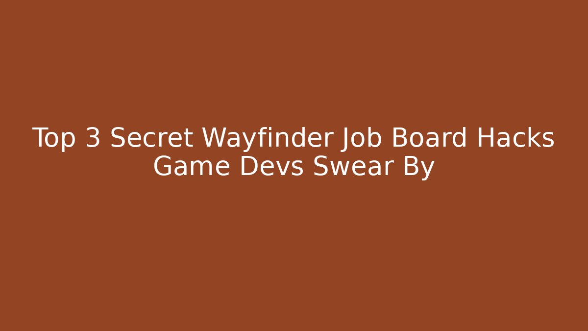 Top 3 Secret Wayfinder Job Board Hacks Game Devs Swear By