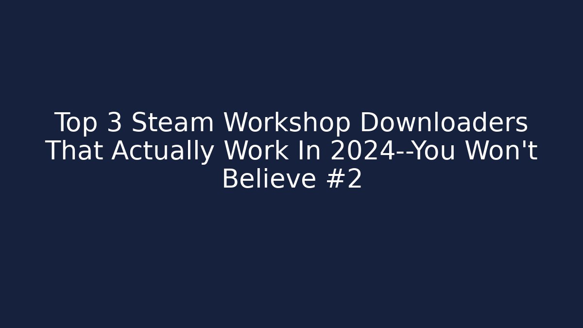 Top 3 Steam Workshop Downloaders That Actually Work In 2024—You Won’t Believe #2