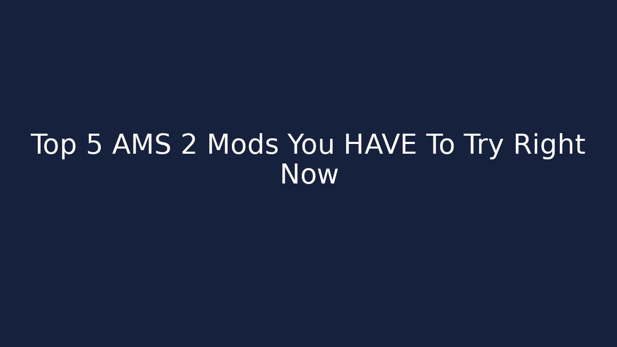 Top 5 AMS 2 Mods You HAVE To Try Right Now