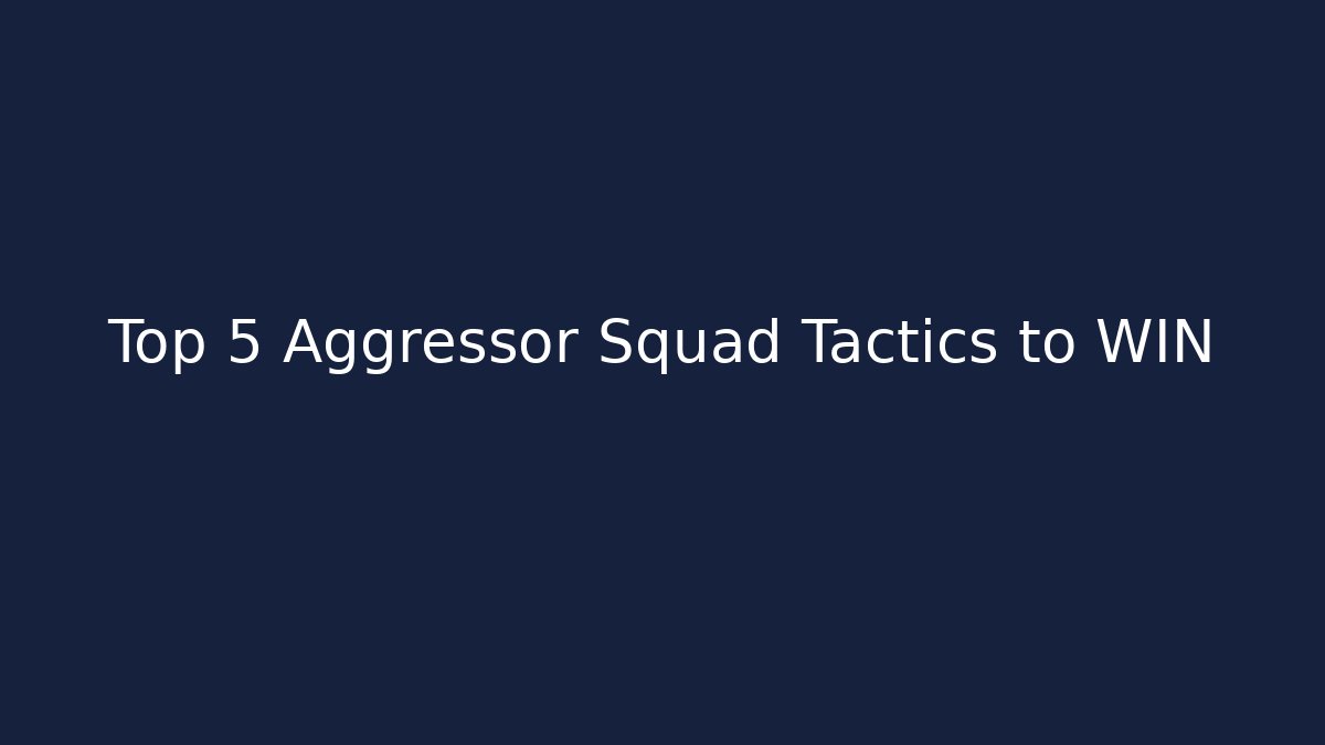 Top 5 Aggressor Squad Tactics to WIN