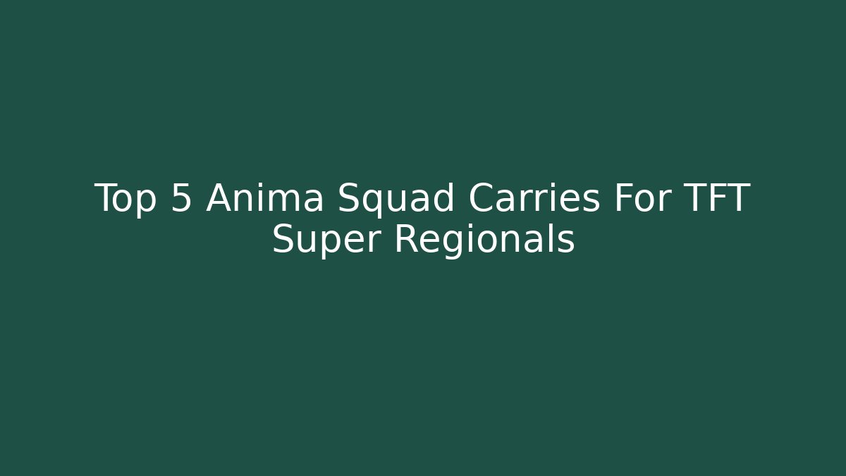 Top 5 Anima Squad Carries For TFT Super Regionals