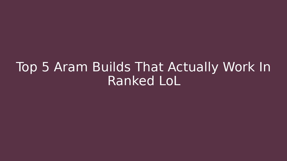 Top 5 Aram Builds That Actually Work In Ranked LoL