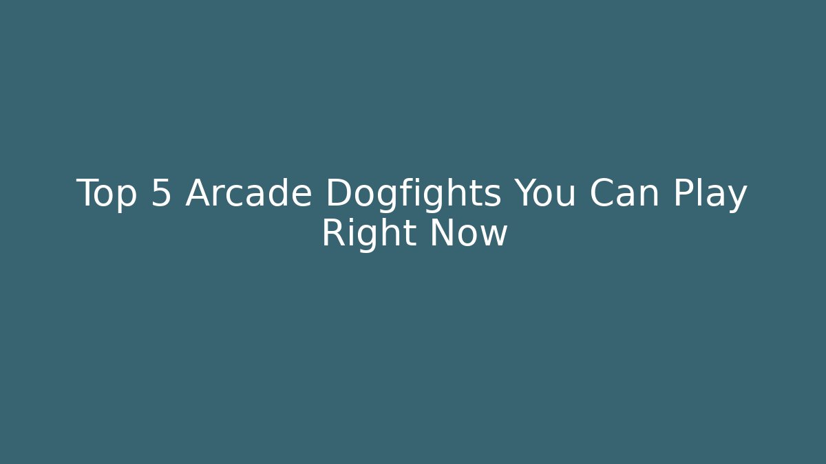 Top 5 Arcade Dogfights You Can Play Right Now
