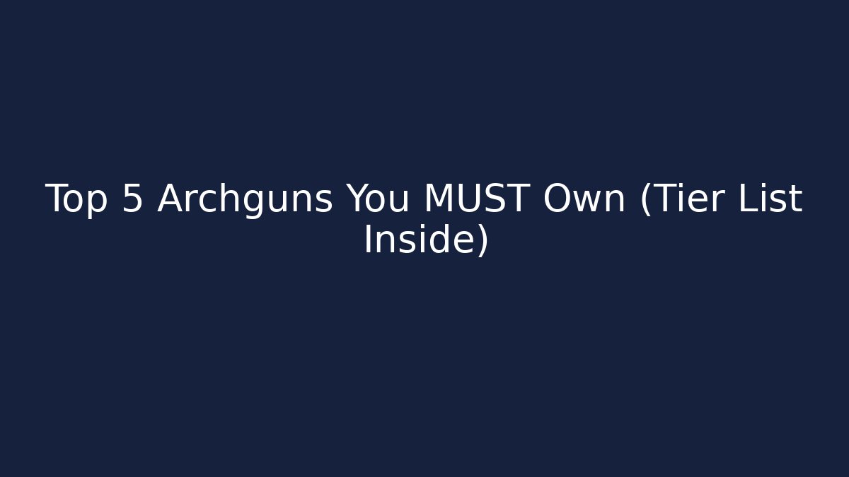 Top 5 Archguns You MUST Own (Tier List Inside) - Método de Aprovação