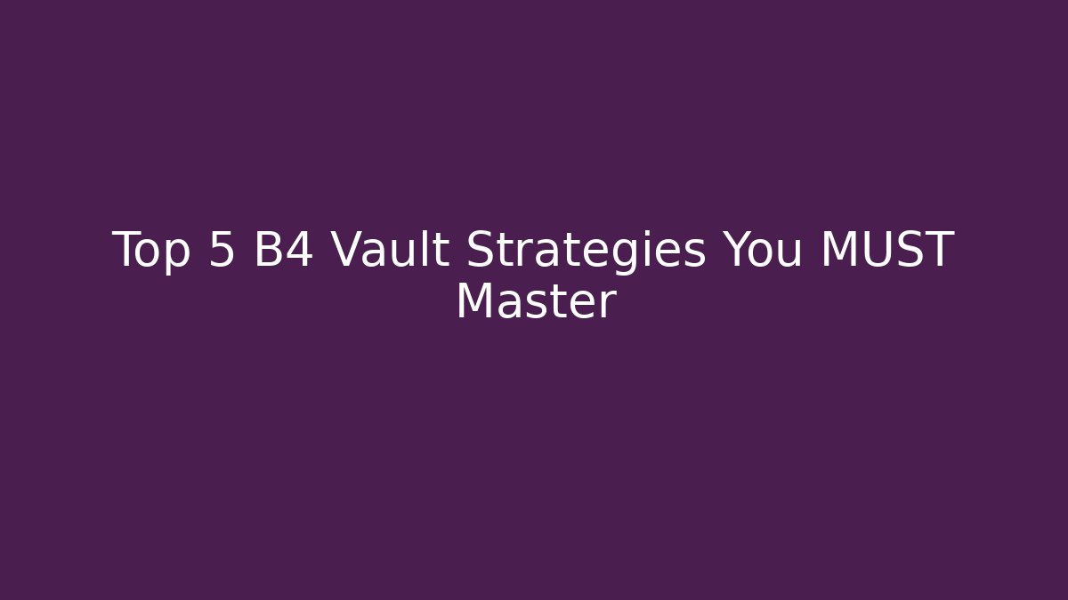 Top 5 B4 Vault Strategies You MUST Master