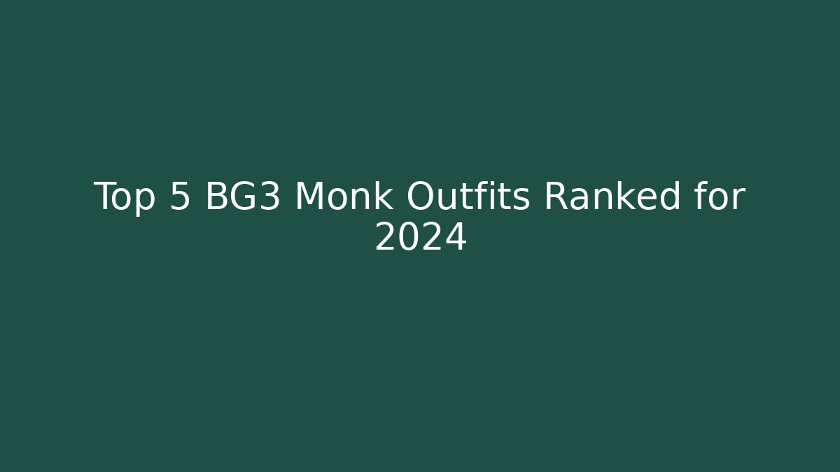 Top 5 BG3 Monk Outfits Ranked for 2024