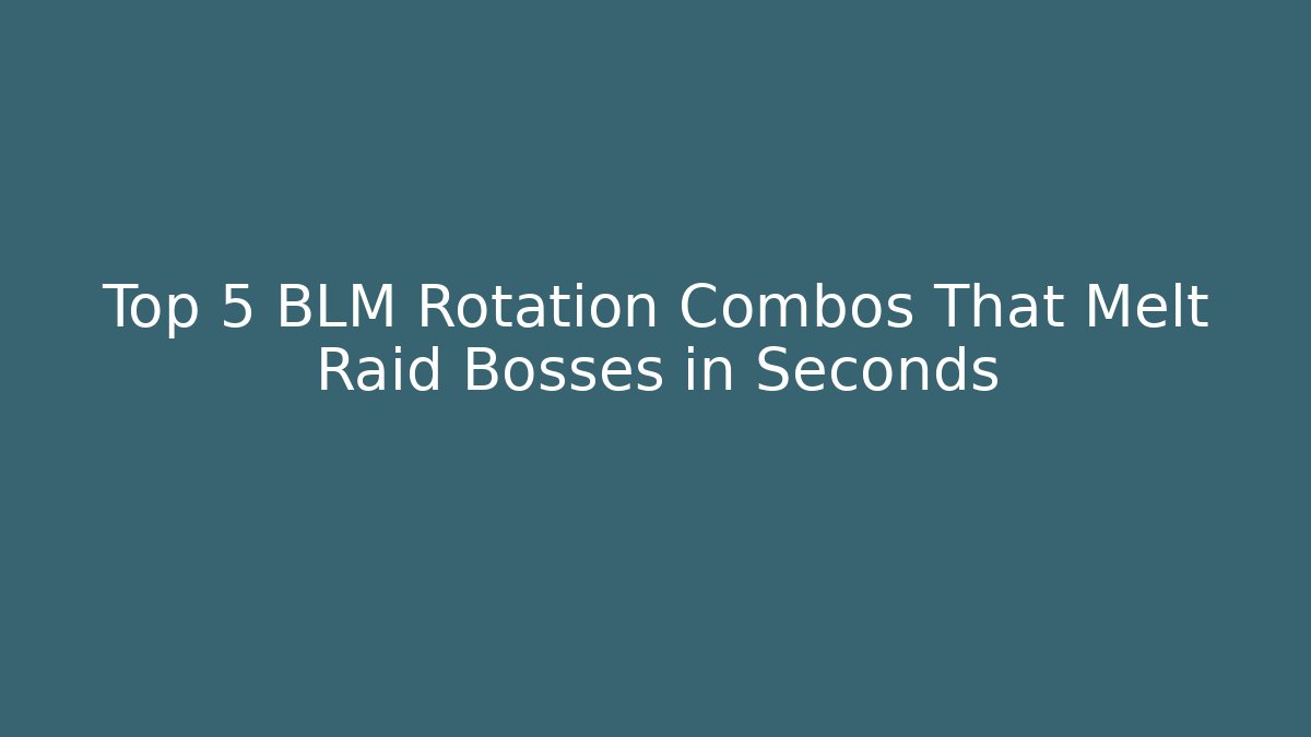Top 5 BLM Rotation Combos That Melt Raid Bosses in Seconds