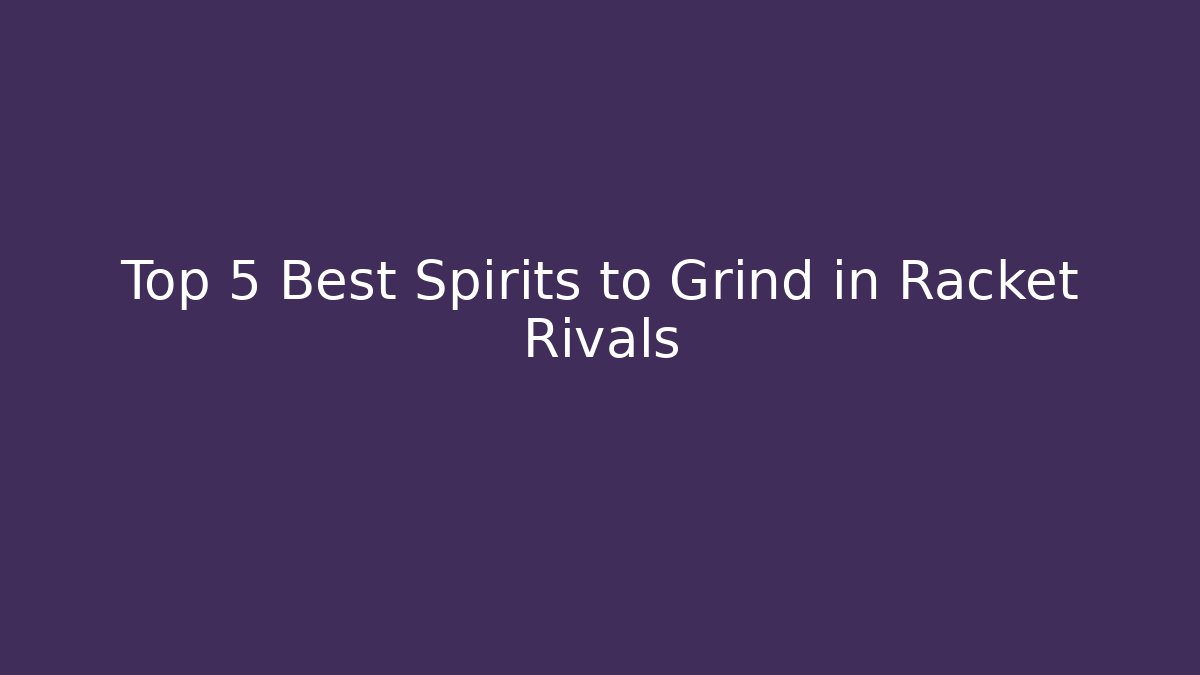 Top 5 Best Spirits to Grind in Racket Rivals