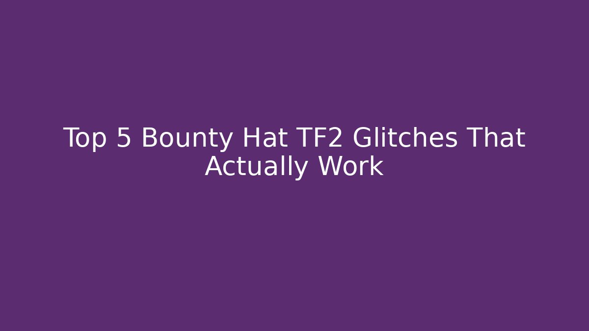 Top 5 Bounty Hat TF2 Glitches That Actually Work