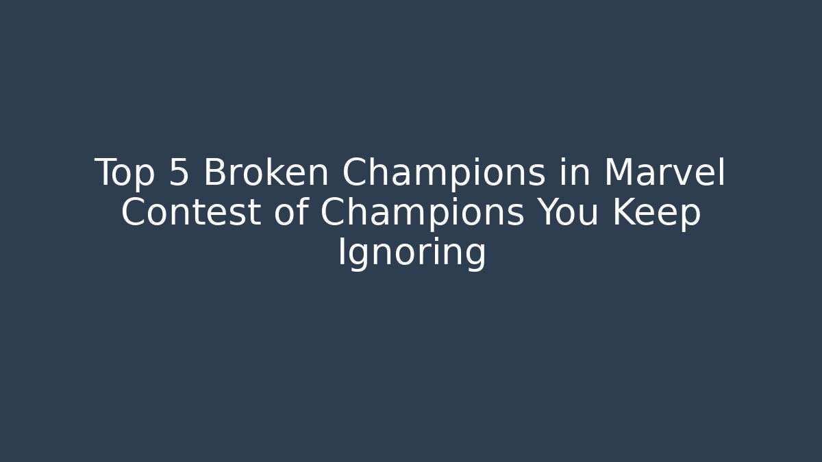 Top 5 Broken Champions in Marvel Contest of Champions You Keep Ignoring
