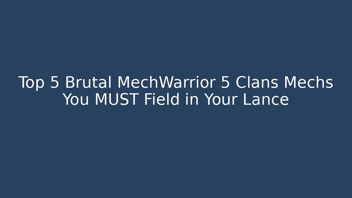 Top 5 Brutal MechWarrior 5 Clans Mechs You MUST Field in Your Lance