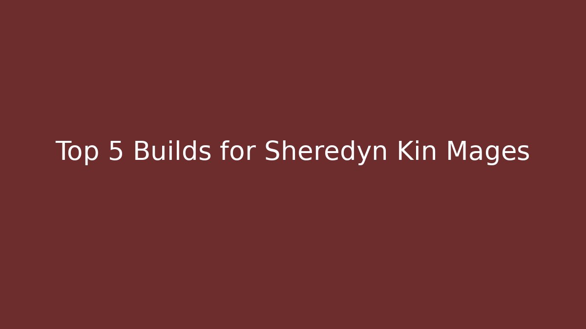 Top 5 Builds for Sheredyn Kin Mages - Método de Aprovação