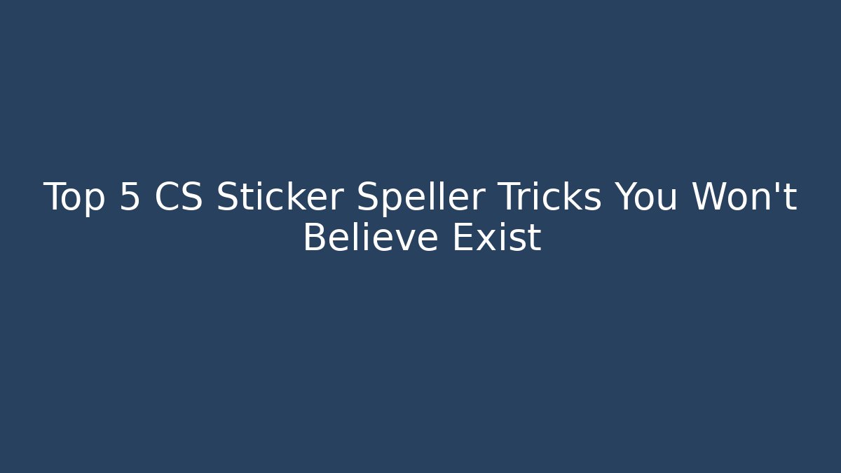 Top 5 CS Sticker Speller Tricks You Won't Believe Exist