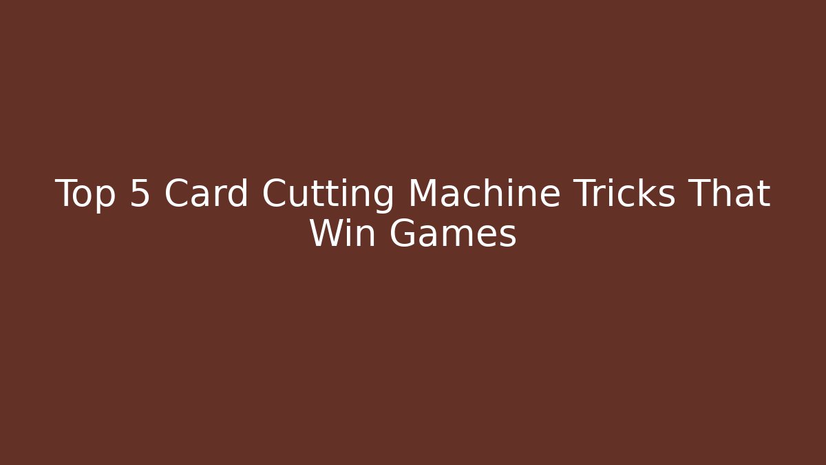 Top 5 Card Cutting Machine Tricks That Win Games