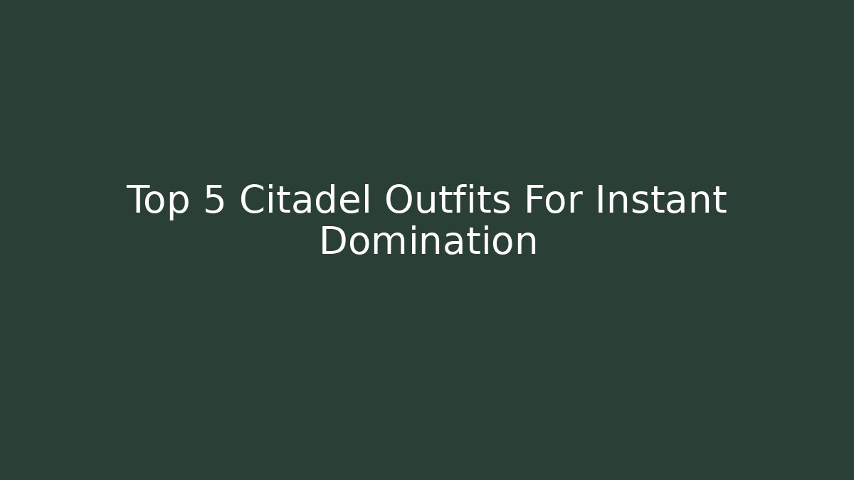 Top 5 Citadel Outfits For Instant Domination