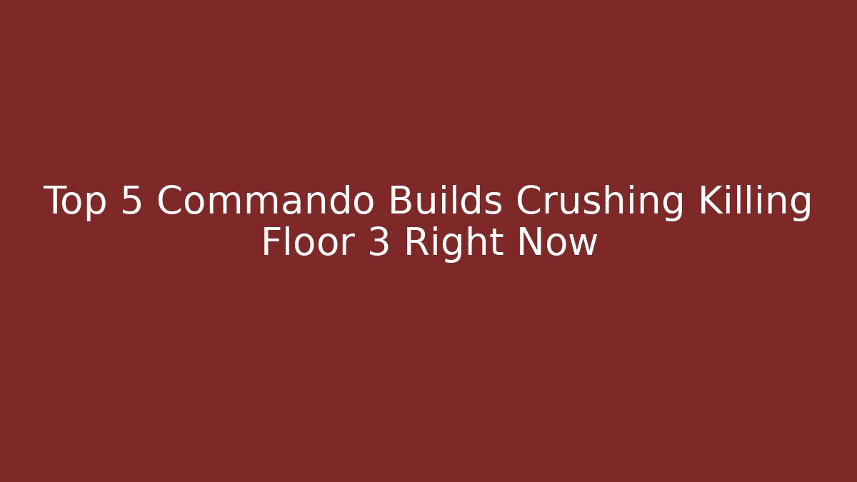 Top 5 Commando Builds Crushing Killing Floor 3 Right Now