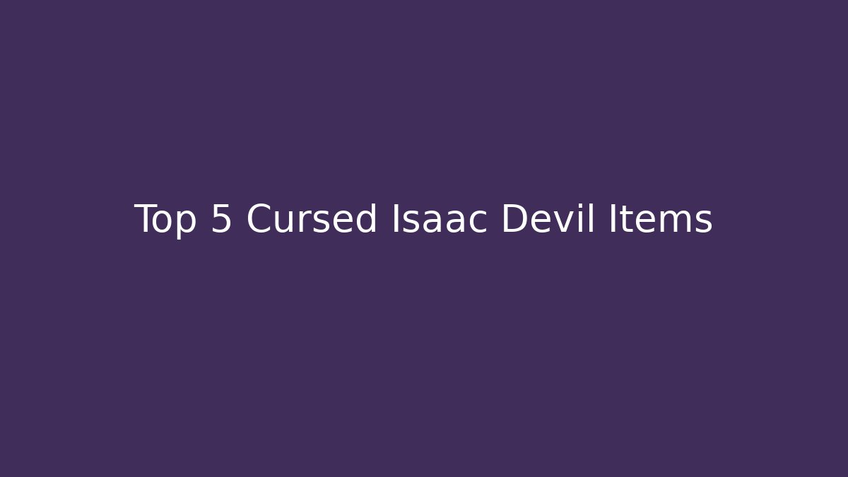 Top 5 Cursed Isaac Devil Items