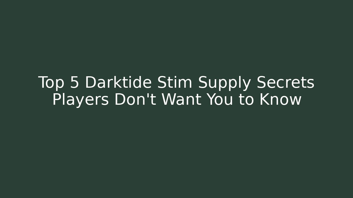 Top 5 Darktide Stim Supply Secrets Players Don’t Want You to Know