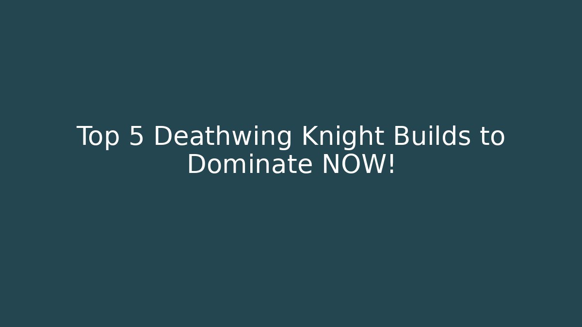 Top 5 Deathwing Knight Builds to Dominate NOW!