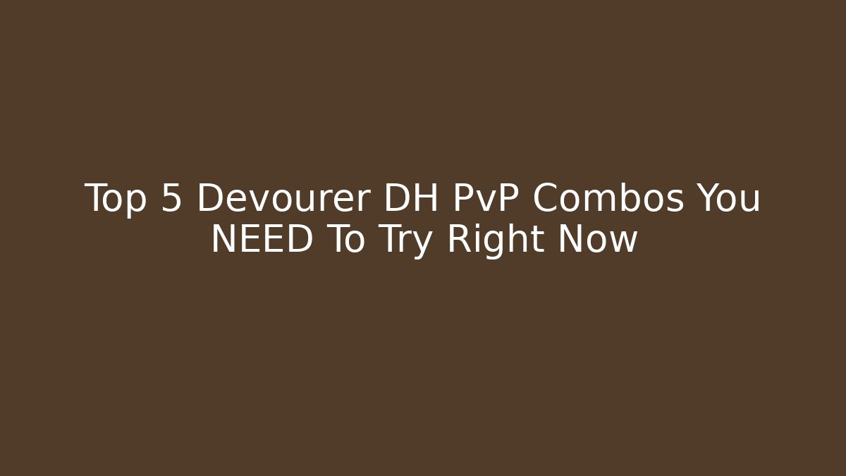 Top 5 Devourer DH PvP Combos You NEED To Try Right Now