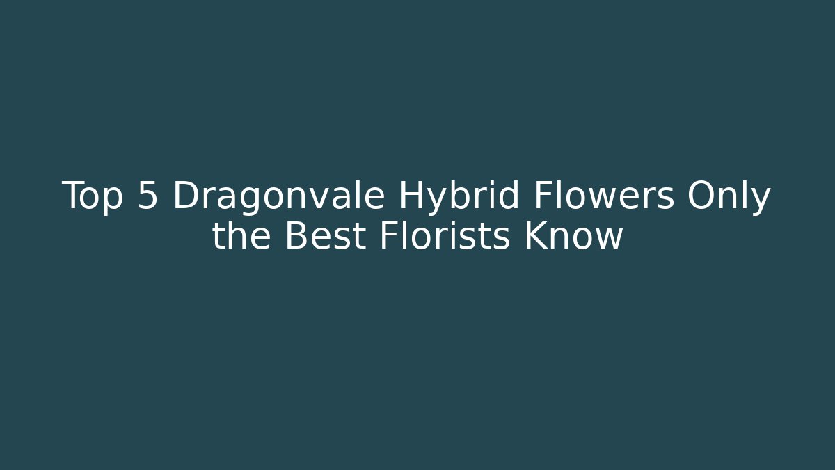 Top 5 Dragonvale Hybrid Flowers Only the Best Florists Know - Método de Aprovação
