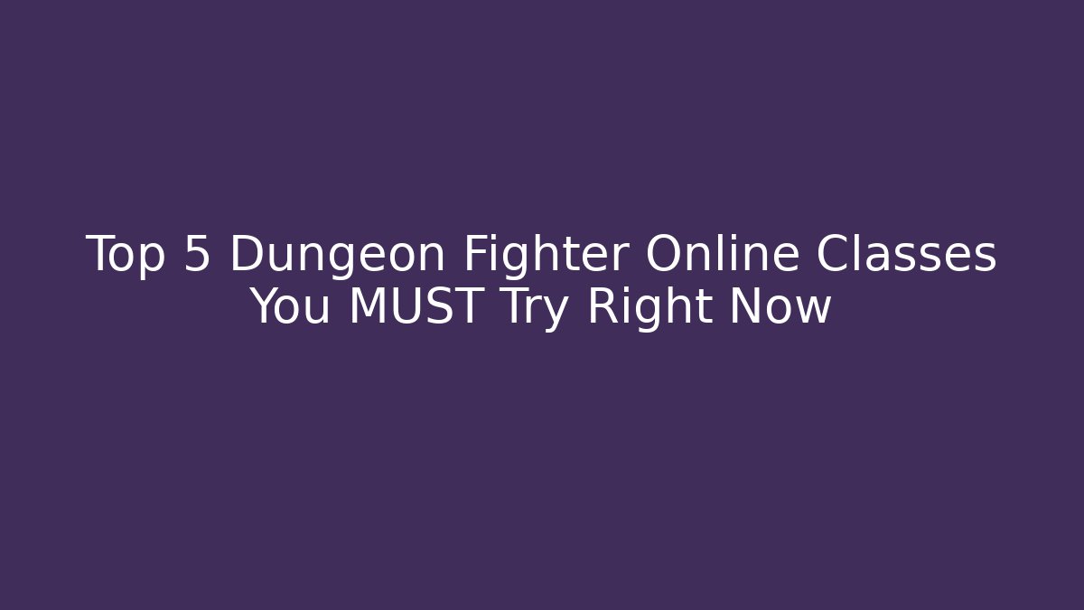 Top 5 Dungeon Fighter Online Classes You MUST Try Right Now