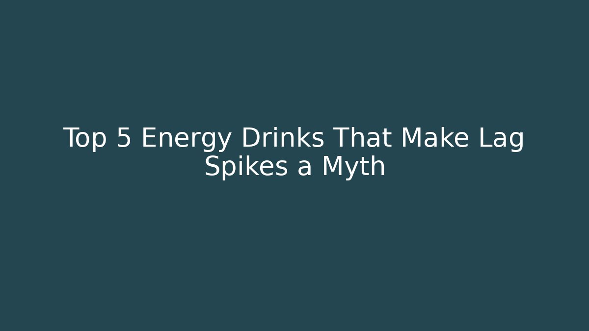Top 5 Energy Drinks That Make Lag Spikes a Myth