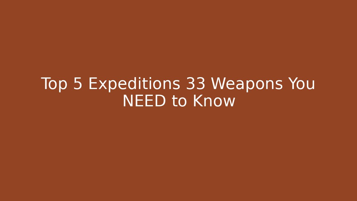 Top 5 Expeditions 33 Weapons You NEED to Know