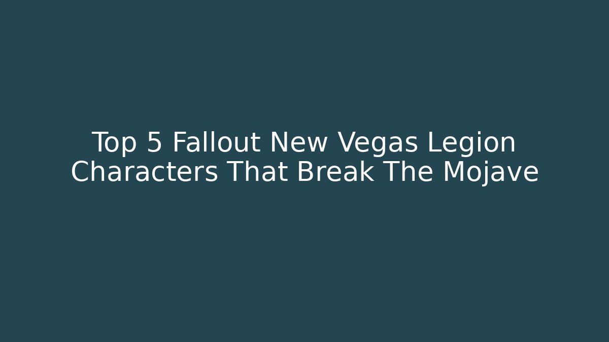 Top 5 Fallout New Vegas Legion Characters That Break The Mojave