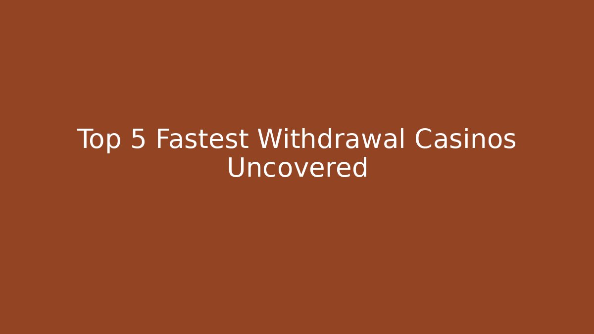 Top 5 Fastest Withdrawal Casinos Uncovered
