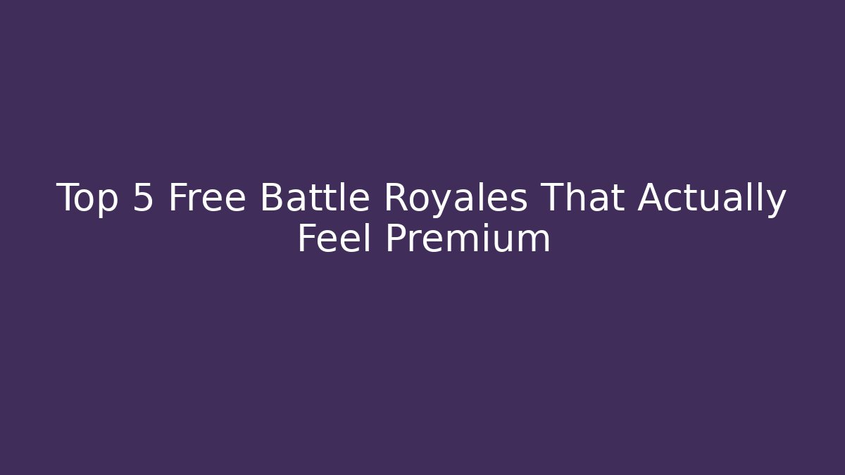Top 5 Free Battle Royales That Actually Feel Premium