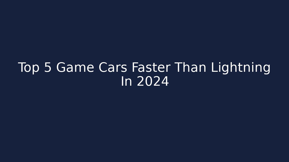 Top 5 Game Cars Faster Than Lightning In 2024 - Método de Aprovação