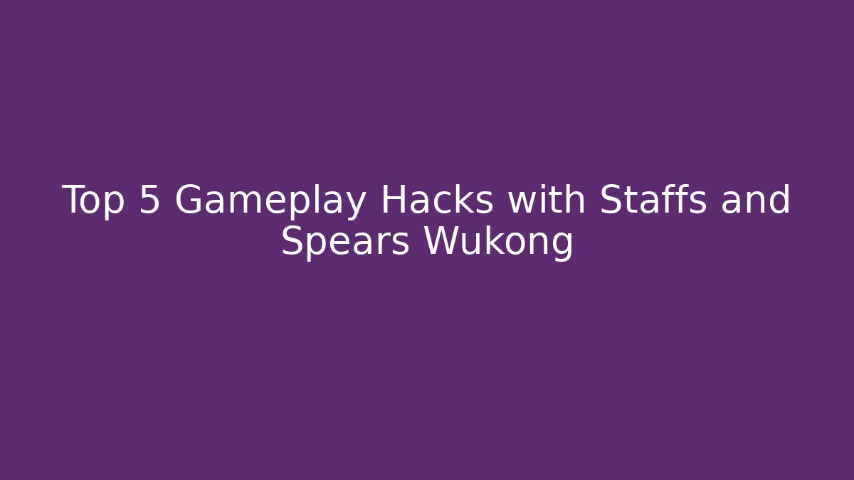 Top 5 Gameplay Hacks with Staffs and Spears Wukong