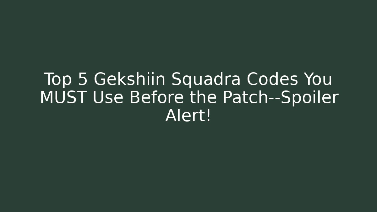 Top 5 Gekshiin Squadra Codes You MUST Use Before the Patch—Spoiler Alert!