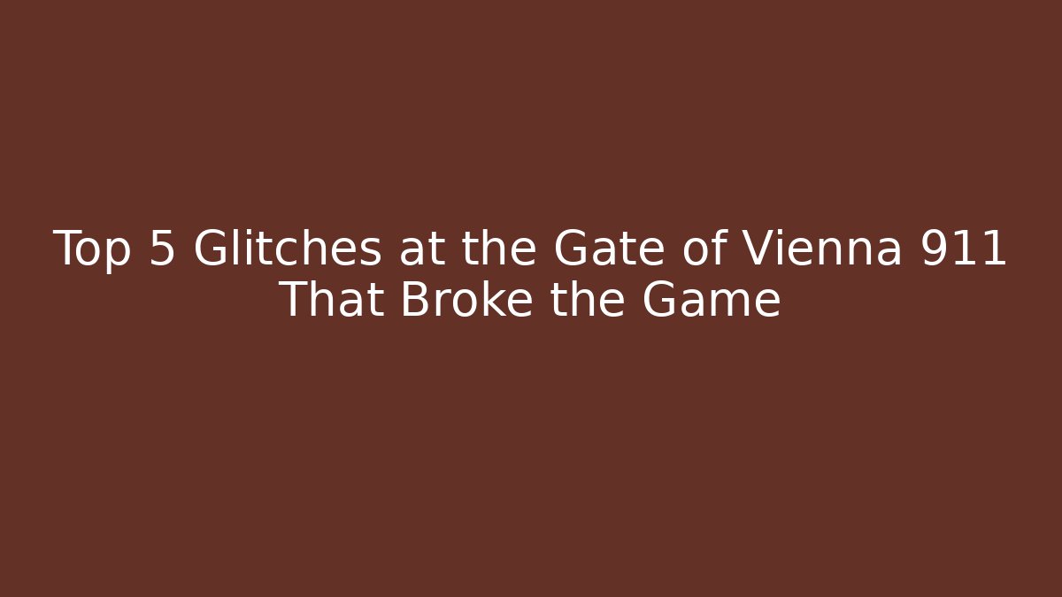 Top 5 Glitches at the Gate of Vienna 911 That Broke the Game