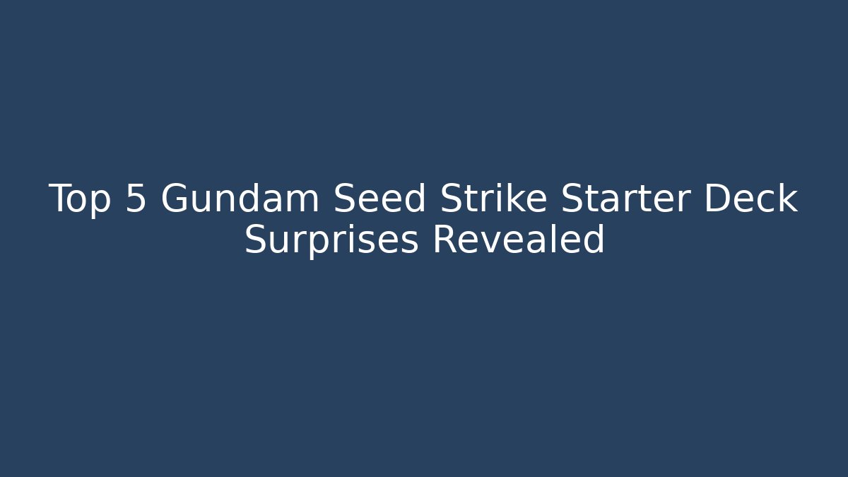 Top 5 Gundam Seed Strike Starter Deck Surprises Revealed