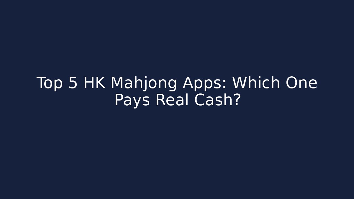 Top 5 HK Mahjong Apps: Which One Pays Real Cash?