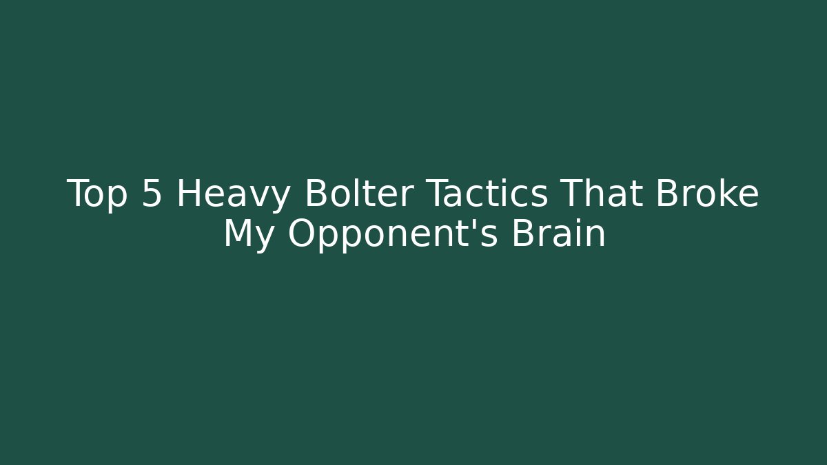 Top 5 Heavy Bolter Tactics That Broke My Opponent's Brain