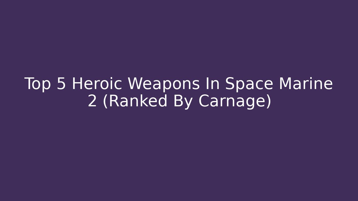 Top 5 Heroic Weapons In Space Marine 2 (Ranked By Carnage)